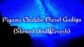 Piyawa Chalabe Diesel Gadiya Slowed And Reverb [upl. by Esinek]